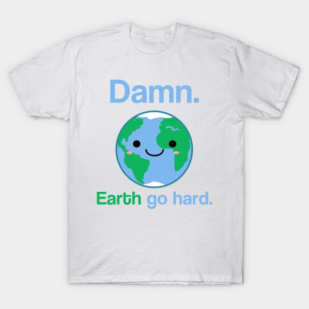 Damn. Earth Go Hard. T-Shirt by AreTherePants